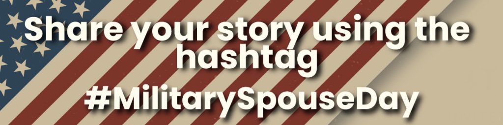 "Share your story using the hashtag #MilitarySpouseDay" with an american flag is in the background.